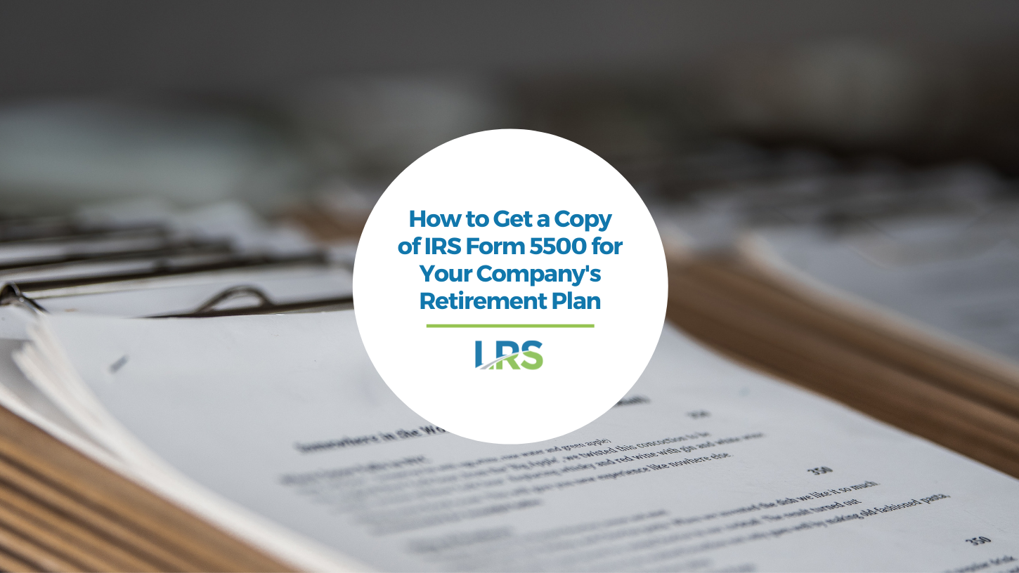 How to Get a Copy of IRS Form 5500 for Your Company’s Retirement Plan