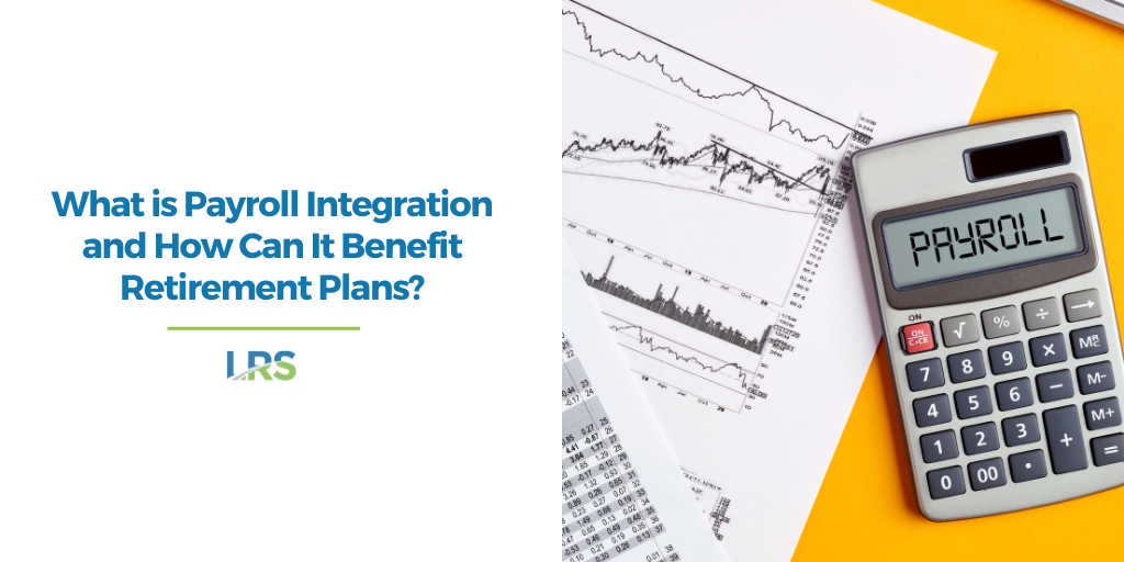 What is Payroll Integration and How Can It Benefit Retirement Plans?