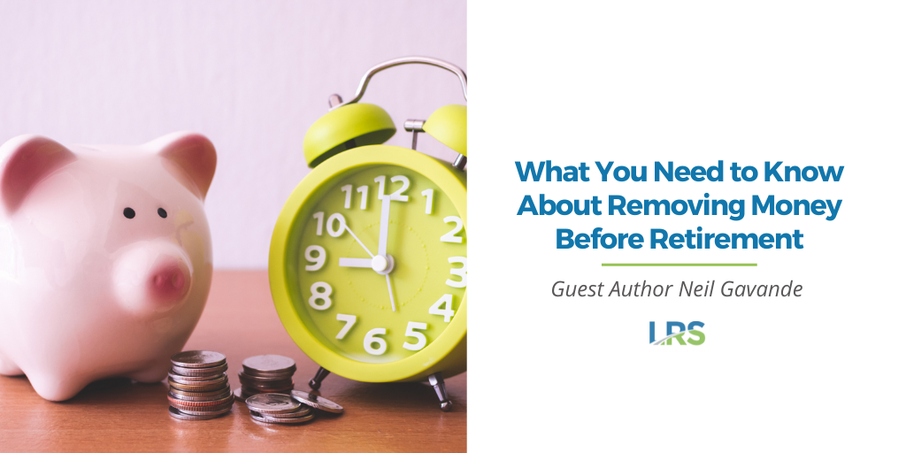 What You Need to Know About Removing Money Before Retirement